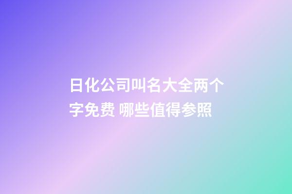 日化公司叫名大全两个字免费 哪些值得参照-第1张-公司起名-玄机派